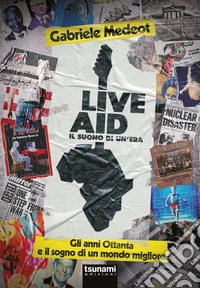 Live Aid. Il suono di un'era. Gli anni Ottanta e il sogno di un mondo migliore libro