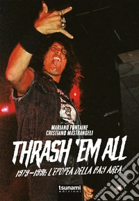 Thrash 'em all. 1979-1991. L'epopea della bay area libro