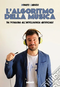 L'algoritmo della musica. Da Pitagora all'intelligenza artificiale libro
