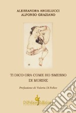 Ti dico ora come ho smesso di morire libro