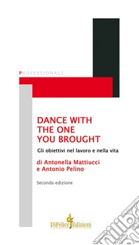 Dance with the one you brought. Gli obiettivi nel lavoro e nella vita libro