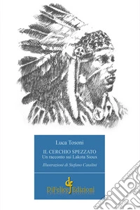 Il cerchio spezzato. Un racconto sui Lakota Sioux libro