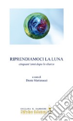 Riprendiamoci la luna. Cinquant'anni dopo lo sbarco libro