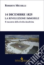 14 dicembre 1825. La rivoluzione immobile. Il racconto della rivolta decabrista libro