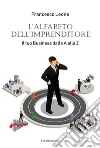 L'alfabeto dell'imprenditore. Il tuo business dalla A alla Z libro