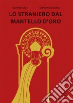 Lo straniero dal mantello d'oro. Ediz. illustrata libro