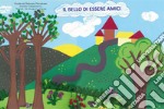 Il bello di essere amici. Ediz. illustrata libro