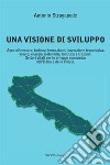 Una visione di sviluppo. Agro-alimentare, turismo, formazione, innovazione tecnologica, ricerca, energia sostenibile, logistica e trasporti. Settori vitali per lo sviluppo economico dell'Italia e della Puglia libro di Stragapede Antonio