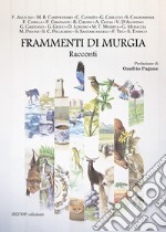 Frammenti di Murgia. Ediz. illustrata libro