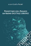 Progettare con i ragazzi un nuovo digitale umano. Nuova ediz. libro di Rotondi L. (cur.)