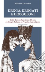 Droga, drogati e drogologi. Dalla tossicodipendenza storica al disagio diffuso, al progetto nuova specie. Ediz. ampliata