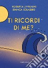 Ti ricordi di me? Ediz. illustrata libro