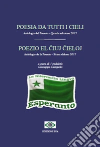 Poesia da tutti i cieli. Antologia del premio 4ª edizione 2017-Poezio el ?iuj ?ieloj. Antologio de la premio 4ª eldono 2017. Ediz. italiana e esperanto libro