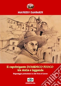 Il capobrigante Domenico Fuoco tra storia e leggenda. Brigantaggio postunitario in alta terra di lavoro libro