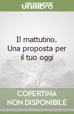 Il mattutino. Una proposta per il tuo oggi libro