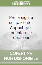 Per la dignità del paziente. Appunti per orientare le decisioni