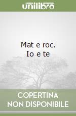 Mat e roc. Io e te