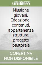 Missione giovani. Ideazione, contenuti, appartenenza struttura, progetto pastorale libro