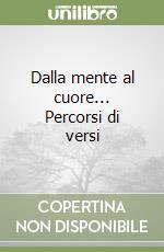 Dalla mente al cuore... Percorsi di versi libro