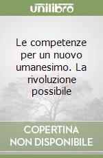 Le competenze per un nuovo umanesimo. La rivoluzione possibile