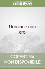 Uomini e non eroi libro