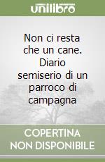 Non ci resta che un cane. Diario semiserio di un parroco di campagna libro