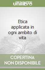 Etica applicata in ogni ambito di vita libro