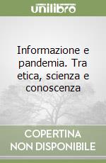 Informazione e pandemia. Tra etica, scienza e conoscenza libro