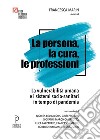 La persona, la cura, le professioni. La vulnerabilità umana e i sistemi socio-sanitari in tempo di pandemia libro