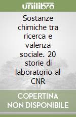 Sostanze chimiche tra ricerca e valenza sociale. 20 storie di laboratorio al CNR libro