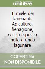 Il miele dei barenanti. Apicultura, fienagione, caccia e pesca nella gronda lagunare libro