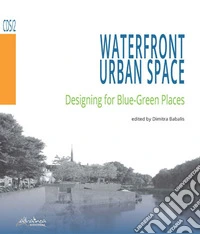 Waterfront urban space. Designing for Blue-Green Places. Ediz. illustrata libro