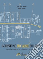 Interpreting Specialised Buildings. Curatorship, introduction and critical glossary libro