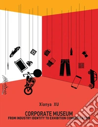 Corporate museum. From industry identity to exhibition communication libro