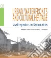 Urban waterfronts and cultural heritage. New perspectives and opportunities libro