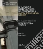 La valutazione del rischio sismico nel complesso della Galleria dell'Accademia di Firenze-The evaluation of seismic risk in the complex of the Galleria dell'Accademia of Florence libro