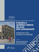 Urbanistica e architettura moderne alla prova della contemporaneità. Sguardi sulle città coloniali e di fondazione libro