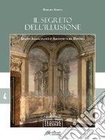 Il segreto dell'illusione. Spazio immaginato e architettura dipinta. Nuova ediz. libro