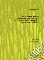 Bio-inspired Design. Le prospettive di un design per la sostenibilità ambientale guidato dalla natura. Nuova ediz.