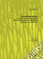 Bio-inspired Design. Le prospettive di un design per la sostenibilità ambientale guidato dalla natura. Nuova ediz. libro