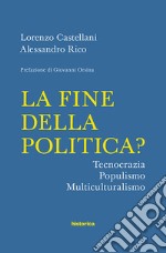 La fine della politica? Tecnocrazia, populismo, multiculturalismo libro