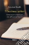 Il business writer. Scrivere per comunicare con efficacia nel lavoro libro di Zanolli Cristiano