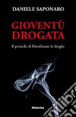 Gioventù drogata. Il pericolo di liberalizzare le droghe libro