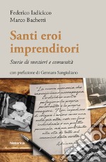 Santi eroi imprenditori. Storie di mestieri e comunità libro