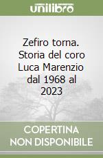 Zefiro torna. Storia del coro Luca Marenzio dal 1968 al 2023 libro