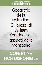 Geografie della solitudine. Gli arazzi di William Kentridge e i tappeti delle montagne libro