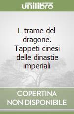 L trame del dragone. Tappeti cinesi delle dinastie imperiali libro