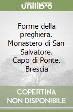 Forme della preghiera. Monastero di San Salvatore. Capo di Ponte. Brescia libro