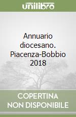 Annuario diocesano. Piacenza-Bobbio 2018 libro