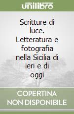 Scritture di luce. Letteratura e fotografia nella Sicilia di ieri e di oggi libro